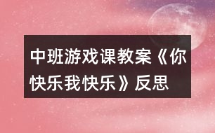 中班游戲課教案《你快樂、我快樂》反思