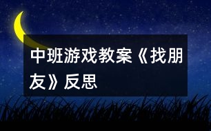 中班游戲教案《找朋友》反思