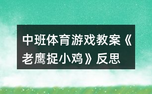 中班體育游戲教案《老鷹捉小雞》反思