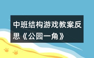 中班結(jié)構(gòu)游戲教案反思《公園一角》