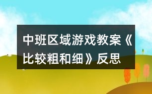 中班區(qū)域游戲教案《比較粗和細(xì)》反思