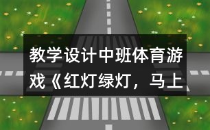 教學(xué)設(shè)計中班體育游戲《紅燈、綠燈，馬上開燈》反思