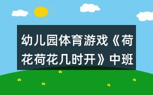 幼兒園體育游戲《荷花荷花幾時(shí)開》中班教案反思