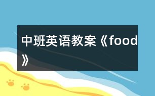 中班英語(yǔ)教案《food》