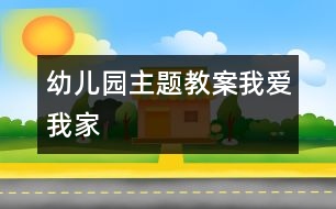 幼兒園主題教案：我愛我家