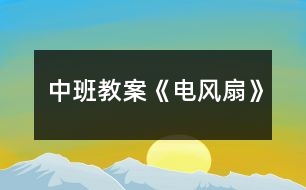 中班教案《電風(fēng)扇》