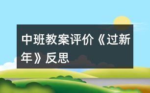 中班教案評(píng)價(jià)《過(guò)新年》反思