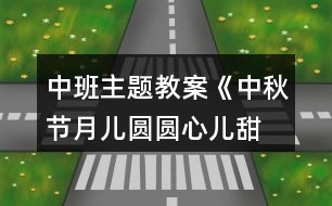 中班主題教案《中秋節(jié)月兒圓圓、心兒甜甜》反思