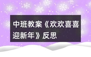 中班教案《歡歡喜喜迎新年》反思