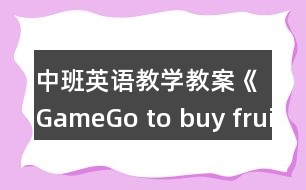 中班英語教學教案《GameGo to buy fruits》