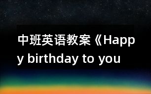 中班英語(yǔ)教案《Happy birthday to you》