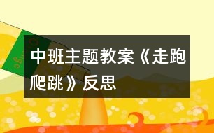 中班主題教案《走、跑、爬、跳》反思