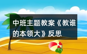 中班主題教案《教誰的本領(lǐng)大》反思