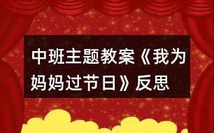 中班主題教案《我為媽媽過(guò)節(jié)日》反思