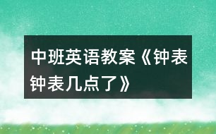 中班英語教案《鐘表、鐘表幾點(diǎn)了》