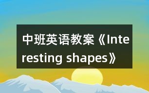 中班英語(yǔ)教案《Interesting shapes》