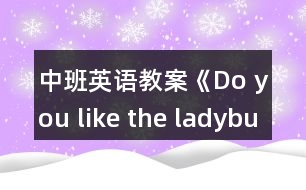 中班英語(yǔ)教案《Do you like the ladybug》