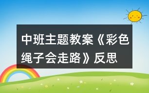 中班主題教案《彩色繩子會走路》反思