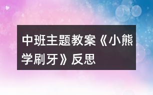 中班主題教案《小熊學刷牙》反思