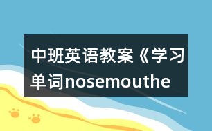 中班英語教案《學習單詞nose、mouth、eye、ear》