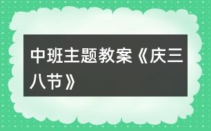 中班主題教案《慶三八節(jié)》