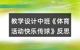 教學(xué)設(shè)計中班《體育活動快樂傳球》反思