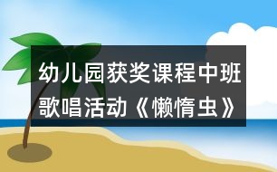 幼兒園獲獎?wù)n程中班歌唱活動《懶惰蟲》教案反思