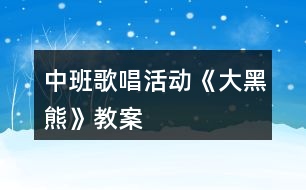 中班歌唱活動《大黑熊》教案