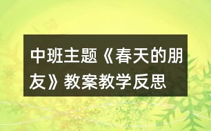 中班主題《春天的朋友》教案教學(xué)反思