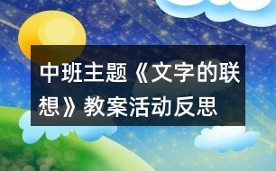 中班主題《文字的聯(lián)想》教案活動(dòng)反思