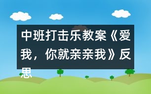 中班打擊樂(lè)教案《愛(ài)我，你就親親我》反思