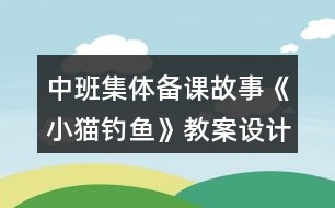 中班集體備課故事《小貓釣魚(yú)》教案設(shè)計(jì)