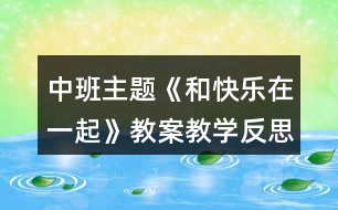 中班主題《和快樂在一起》教案教學反思