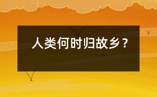 人類何時歸故鄉(xiāng)？