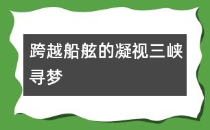 跨越船舷的凝視——三峽尋夢(mèng)