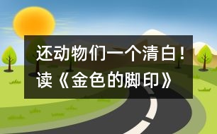 還動(dòng)物們一個(gè)清白！——讀《金色的腳印》有感