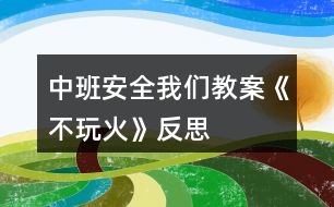 中班安全我們教案《不玩火》反思