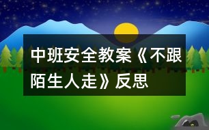 中班安全教案《不跟陌生人走》反思