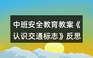 中班安全教育教案《認(rèn)識交通標(biāo)志》反思