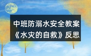 中班防溺水安全教案《水災(zāi)的自救》反思