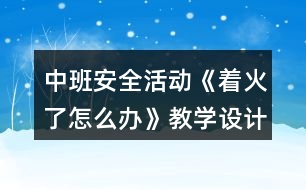 中班安全活動《著火了怎么辦》教學(xué)設(shè)計反思