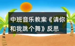 中班音樂教案《請你和我跳個舞》反思