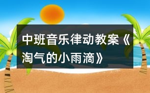 中班音樂律動(dòng)教案《淘氣的小雨滴》