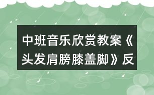 中班音樂欣賞教案《頭發(fā)肩膀膝蓋腳》反思