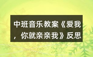 中班音樂(lè)教案《愛(ài)我，你就親親我》反思