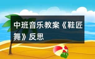 中班音樂(lè)教案《鞋匠舞》反思