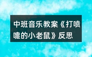 中班音樂教案《打噴嚏的小老鼠》反思