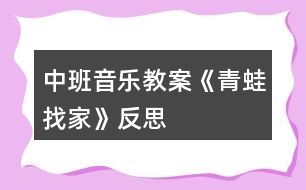 中班音樂教案《青蛙找家》反思