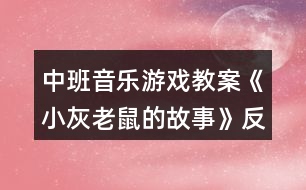 中班音樂游戲教案《小灰老鼠的故事》反思