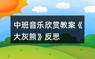 中班音樂(lè)欣賞教案《大灰熊》反思